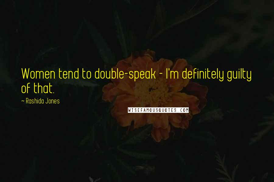 Rashida Jones Quotes: Women tend to double-speak - I'm definitely guilty of that.