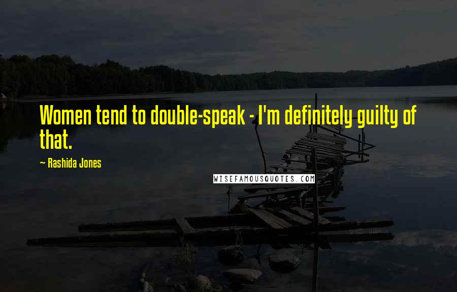 Rashida Jones Quotes: Women tend to double-speak - I'm definitely guilty of that.