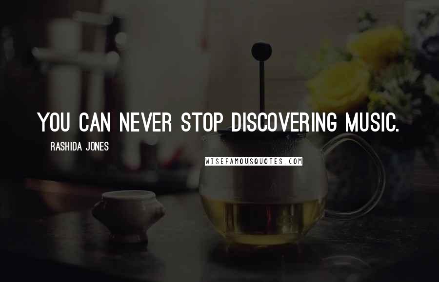 Rashida Jones Quotes: You can never stop discovering music.