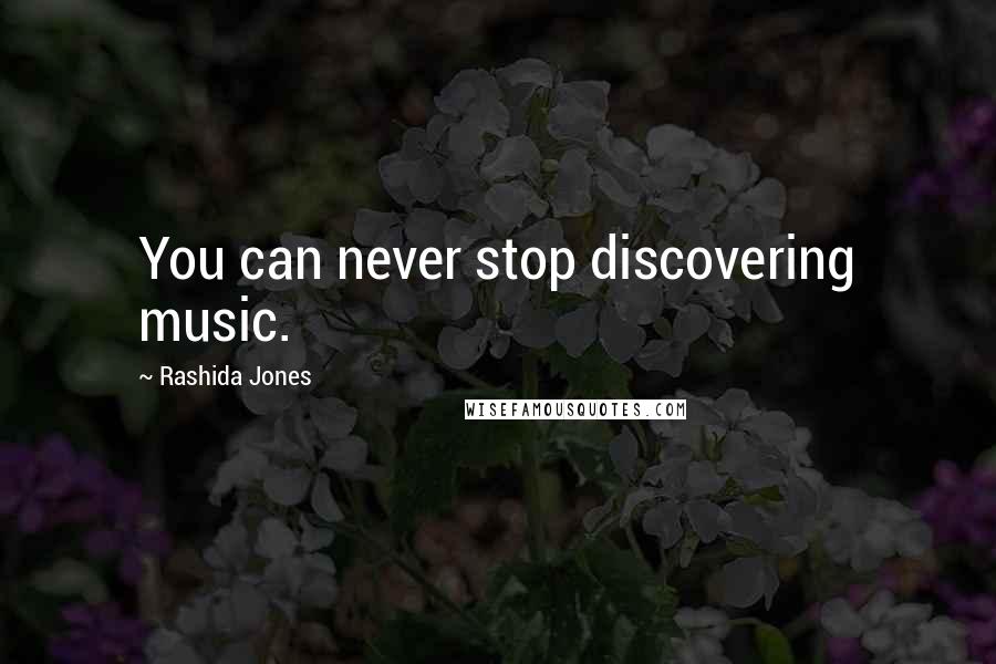 Rashida Jones Quotes: You can never stop discovering music.