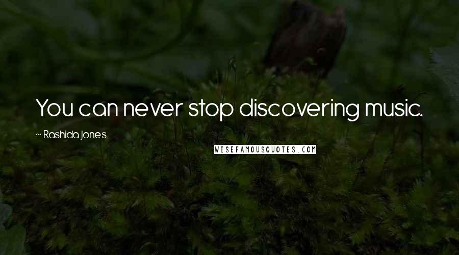 Rashida Jones Quotes: You can never stop discovering music.