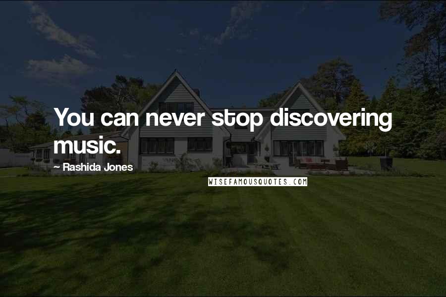 Rashida Jones Quotes: You can never stop discovering music.