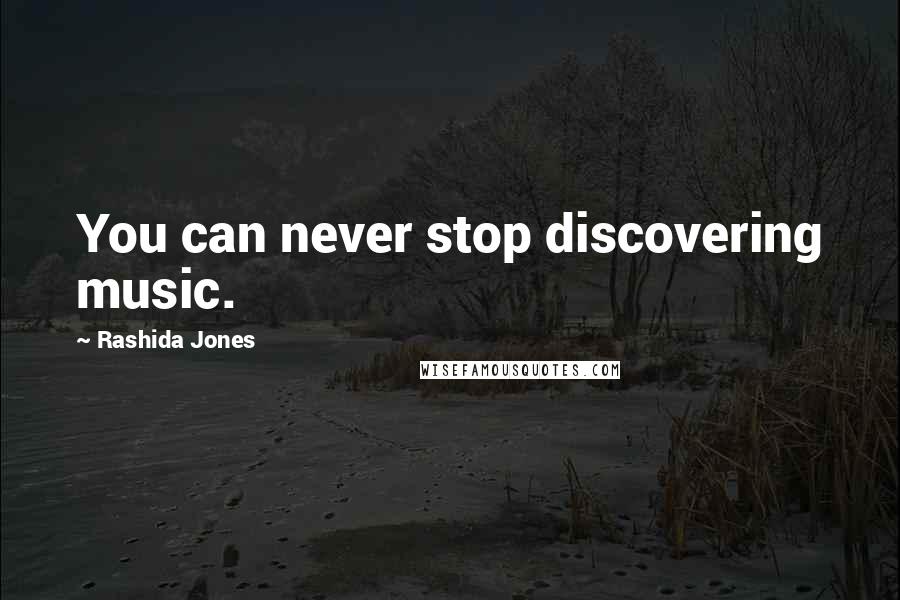 Rashida Jones Quotes: You can never stop discovering music.