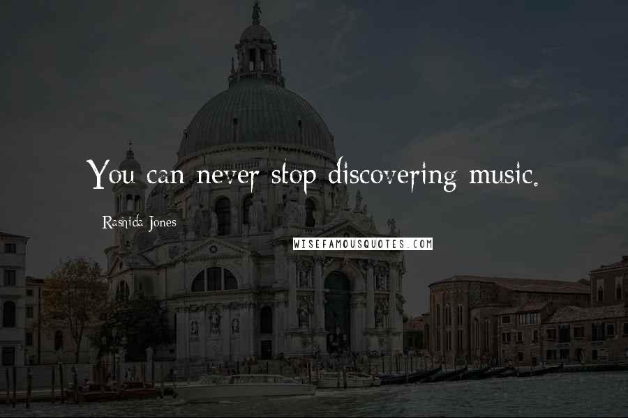 Rashida Jones Quotes: You can never stop discovering music.