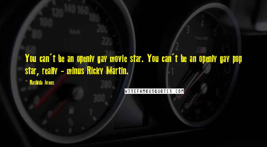 Rashida Jones Quotes: You can't be an openly gay movie star. You can't be an openly gay pop star, really - minus Ricky Martin.