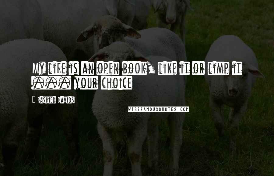 Rashied Davids Quotes: My life is an open book, like it or limp it ... your choice