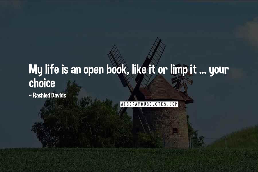 Rashied Davids Quotes: My life is an open book, like it or limp it ... your choice