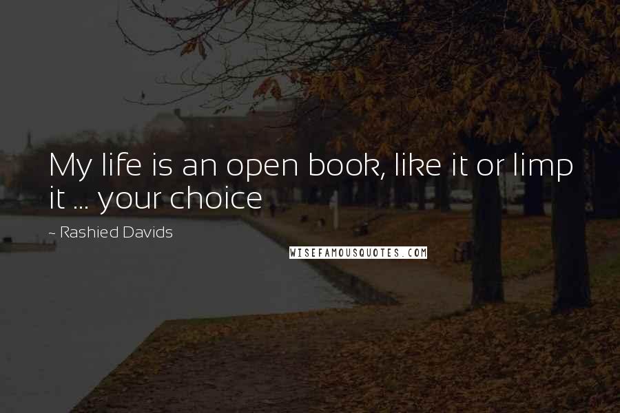 Rashied Davids Quotes: My life is an open book, like it or limp it ... your choice