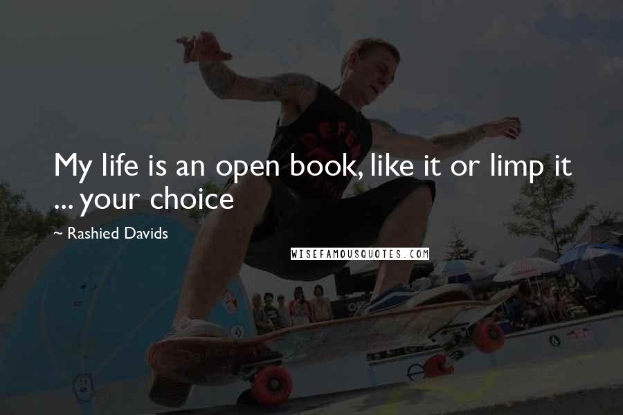 Rashied Davids Quotes: My life is an open book, like it or limp it ... your choice