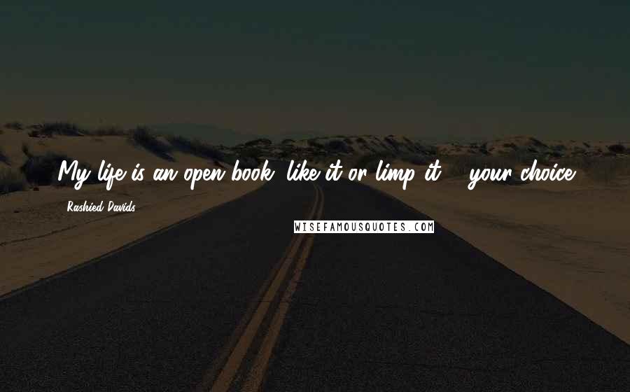 Rashied Davids Quotes: My life is an open book, like it or limp it ... your choice