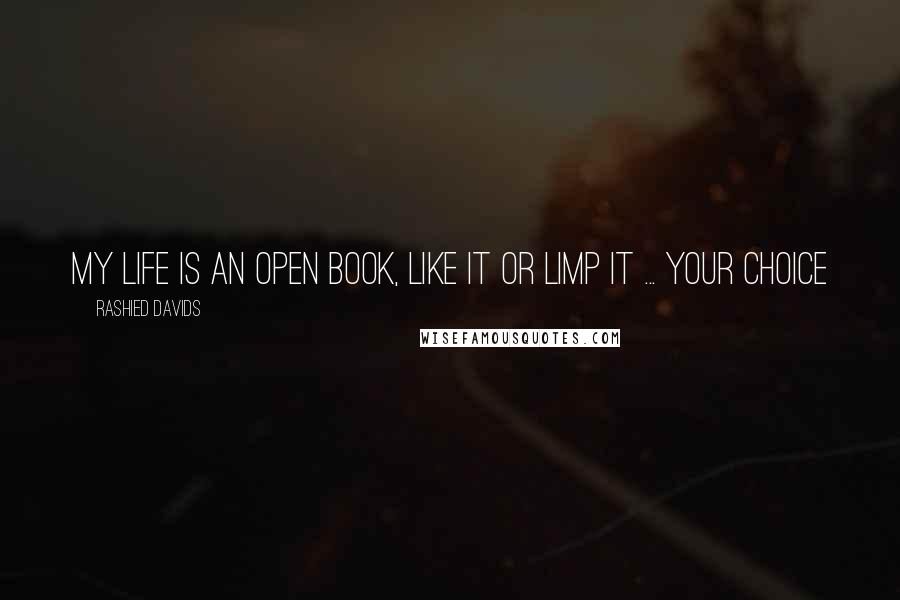 Rashied Davids Quotes: My life is an open book, like it or limp it ... your choice
