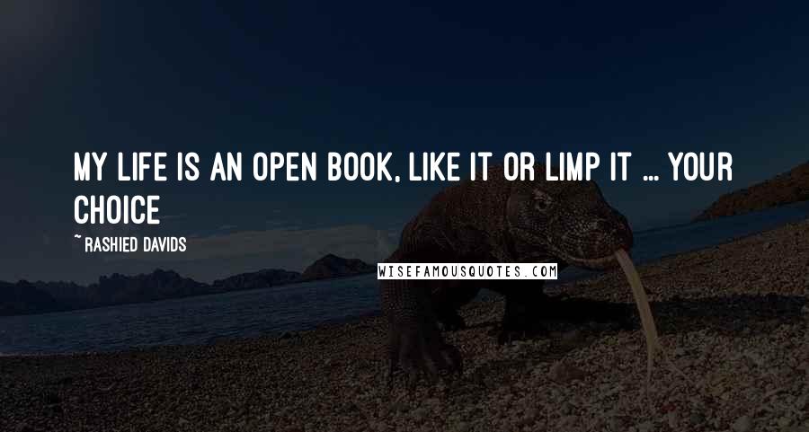 Rashied Davids Quotes: My life is an open book, like it or limp it ... your choice