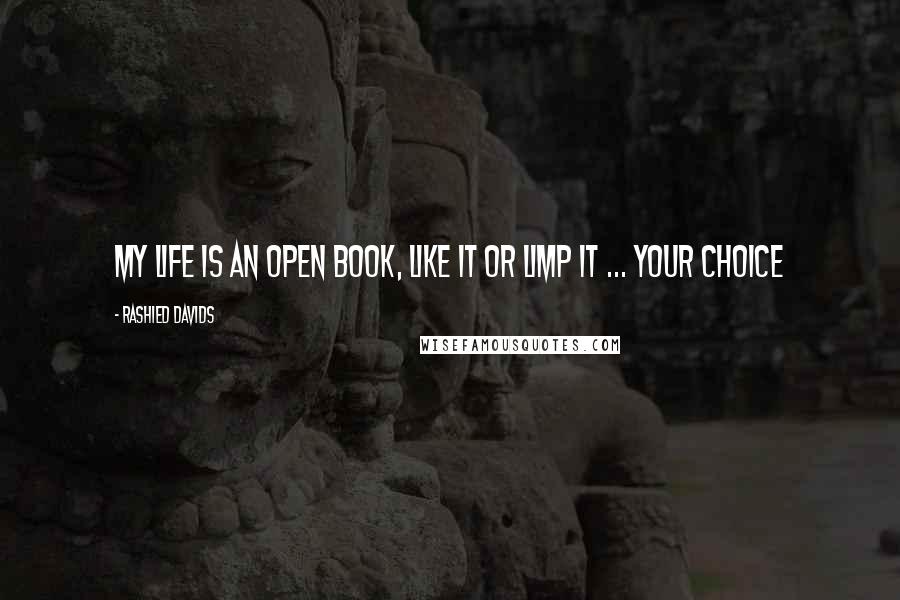 Rashied Davids Quotes: My life is an open book, like it or limp it ... your choice