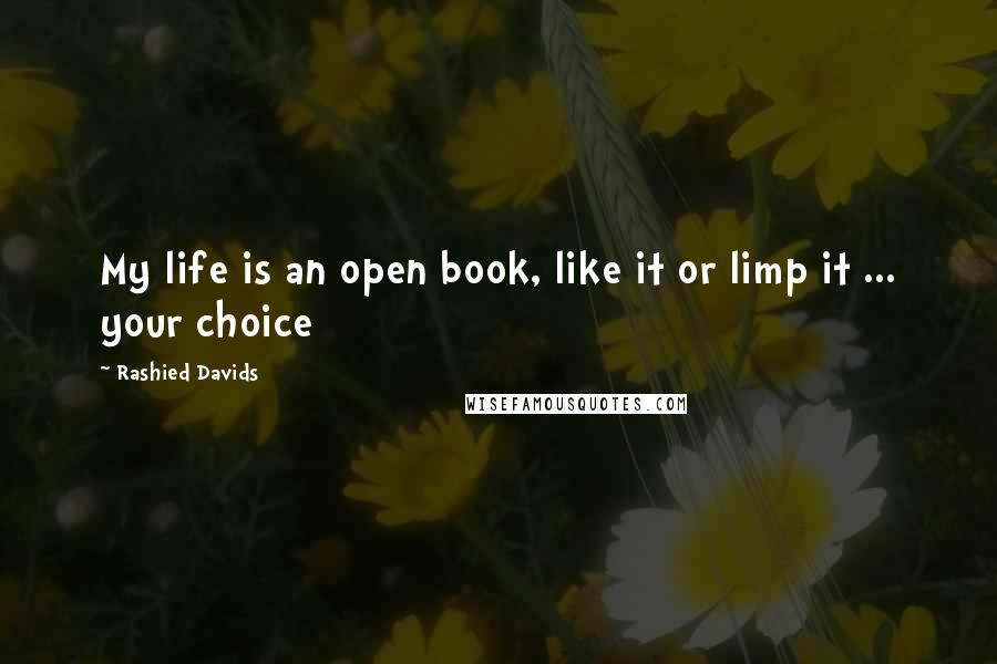 Rashied Davids Quotes: My life is an open book, like it or limp it ... your choice