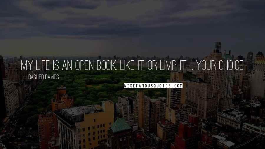 Rashied Davids Quotes: My life is an open book, like it or limp it ... your choice