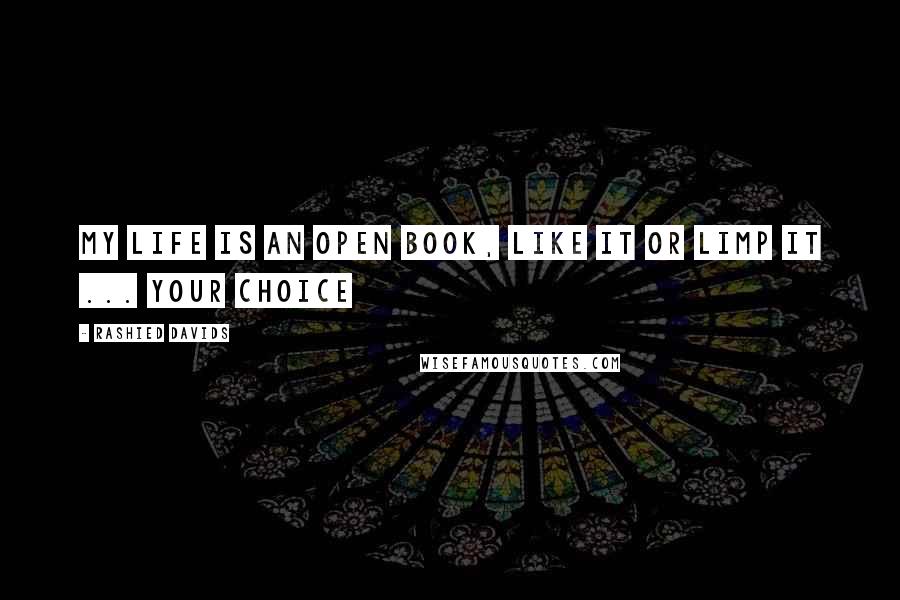Rashied Davids Quotes: My life is an open book, like it or limp it ... your choice