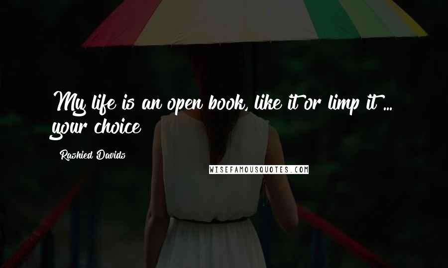 Rashied Davids Quotes: My life is an open book, like it or limp it ... your choice