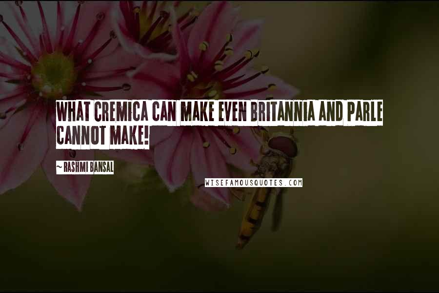 Rashmi Bansal Quotes: what Cremica can make even Britannia and Parle cannot make!