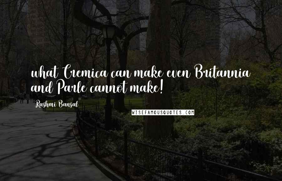 Rashmi Bansal Quotes: what Cremica can make even Britannia and Parle cannot make!