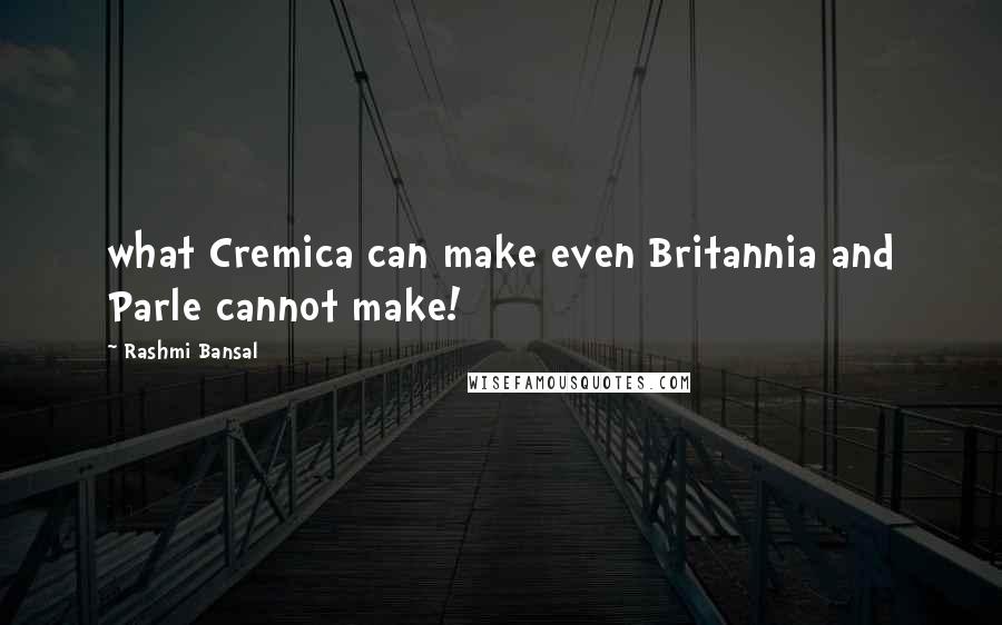 Rashmi Bansal Quotes: what Cremica can make even Britannia and Parle cannot make!