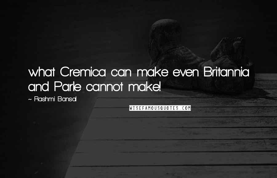 Rashmi Bansal Quotes: what Cremica can make even Britannia and Parle cannot make!