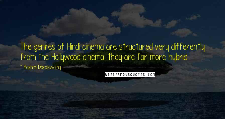 Rashmi Doraiswamy Quotes: The genres of Hindi cinema are structured very differently from the Hollywood cinema: they are far more hybrid.