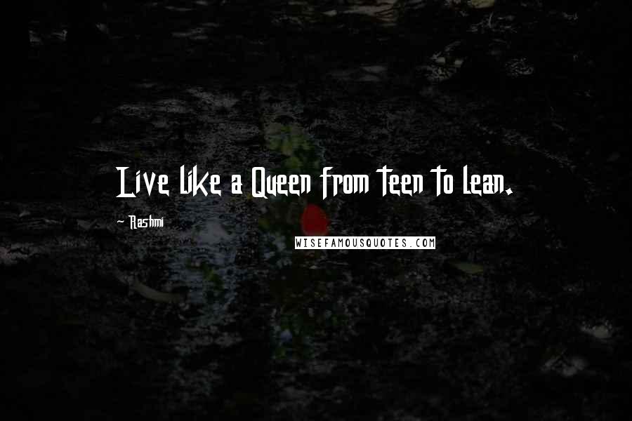 Rashmi Quotes: Live like a Queen from teen to lean.