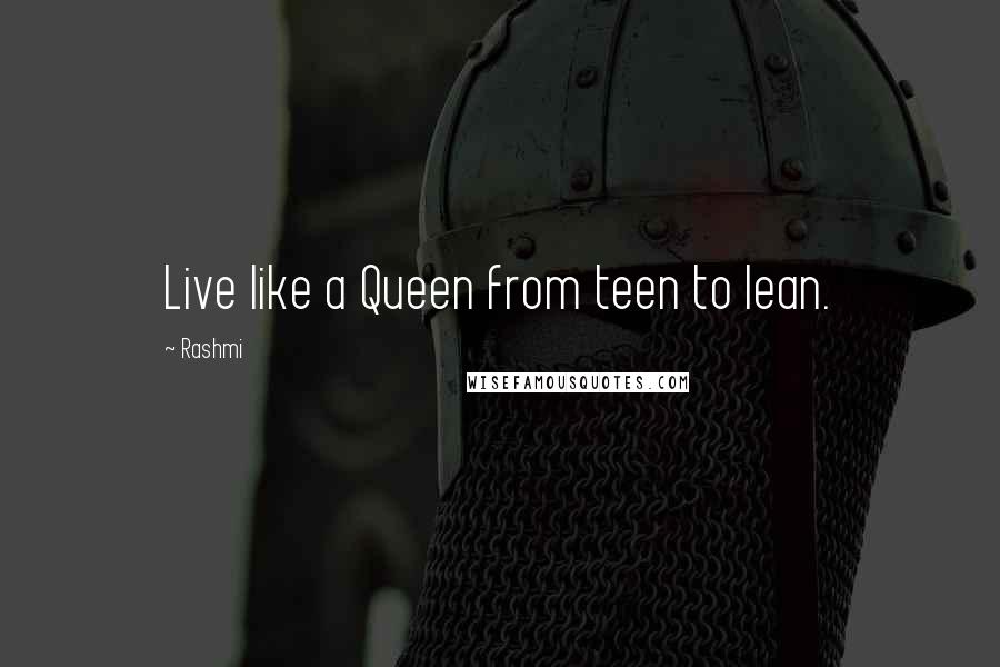 Rashmi Quotes: Live like a Queen from teen to lean.