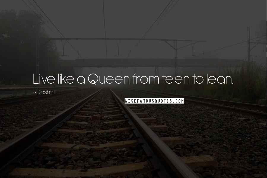 Rashmi Quotes: Live like a Queen from teen to lean.