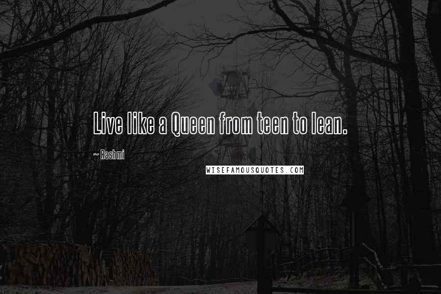 Rashmi Quotes: Live like a Queen from teen to lean.