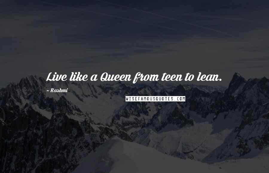 Rashmi Quotes: Live like a Queen from teen to lean.