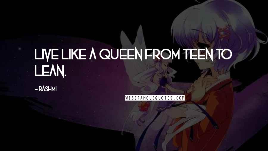 Rashmi Quotes: Live like a Queen from teen to lean.