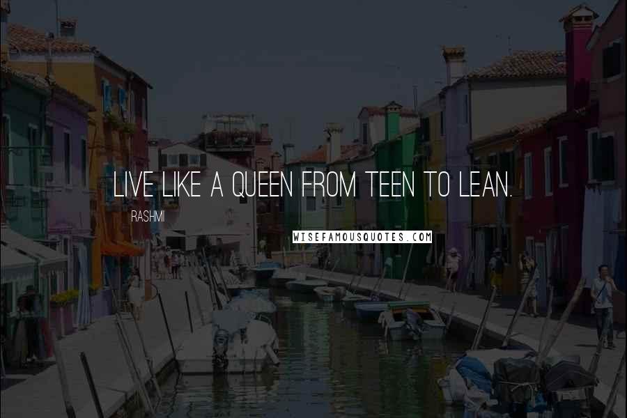 Rashmi Quotes: Live like a Queen from teen to lean.