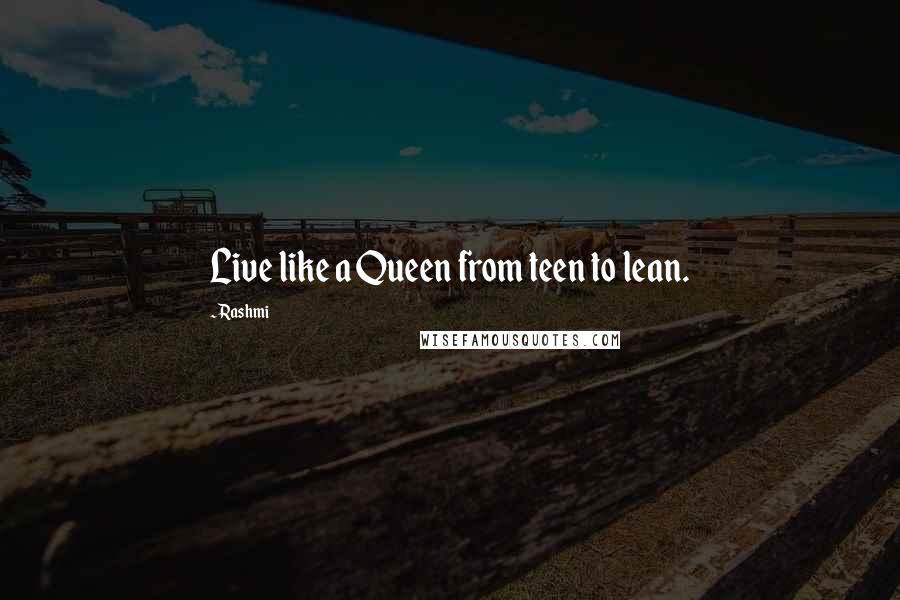 Rashmi Quotes: Live like a Queen from teen to lean.