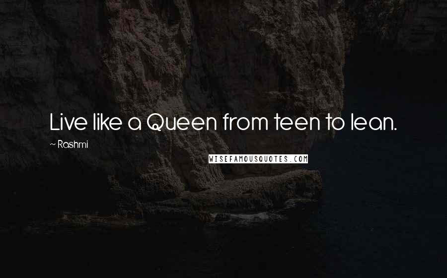 Rashmi Quotes: Live like a Queen from teen to lean.