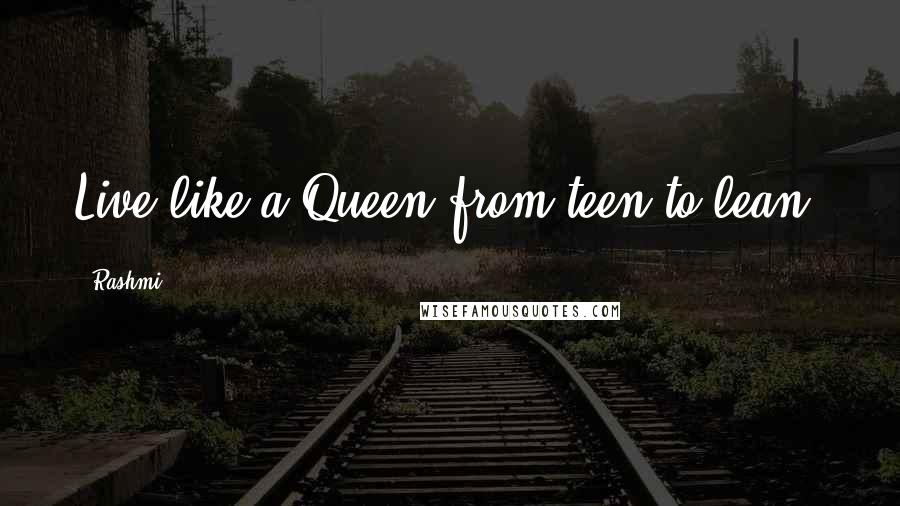 Rashmi Quotes: Live like a Queen from teen to lean.