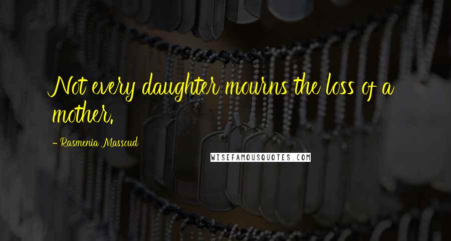 Rasmenia Massoud Quotes: Not every daughter mourns the loss of a mother.