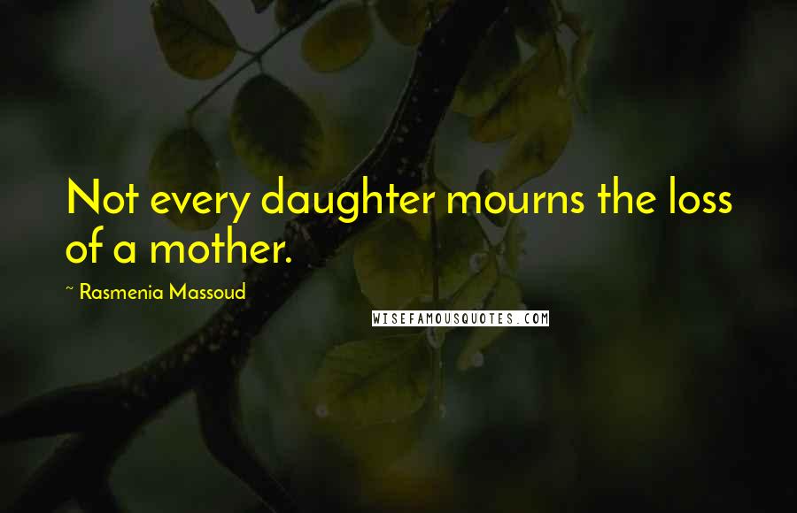 Rasmenia Massoud Quotes: Not every daughter mourns the loss of a mother.