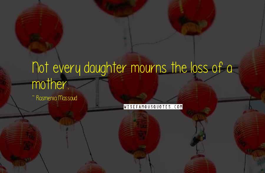 Rasmenia Massoud Quotes: Not every daughter mourns the loss of a mother.