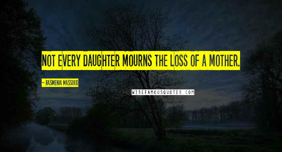 Rasmenia Massoud Quotes: Not every daughter mourns the loss of a mother.