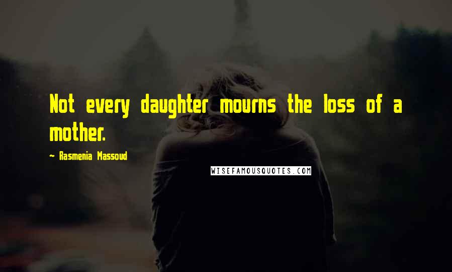 Rasmenia Massoud Quotes: Not every daughter mourns the loss of a mother.