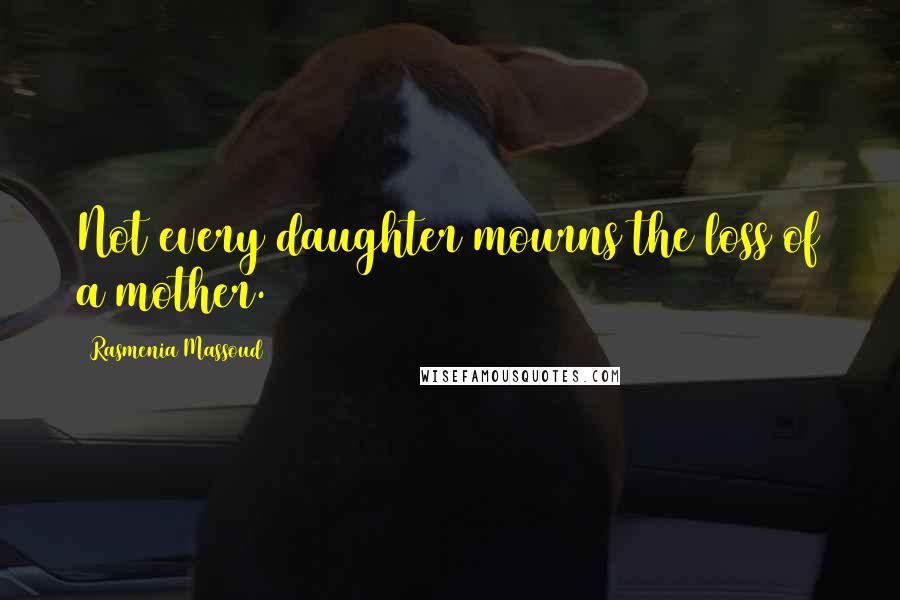 Rasmenia Massoud Quotes: Not every daughter mourns the loss of a mother.