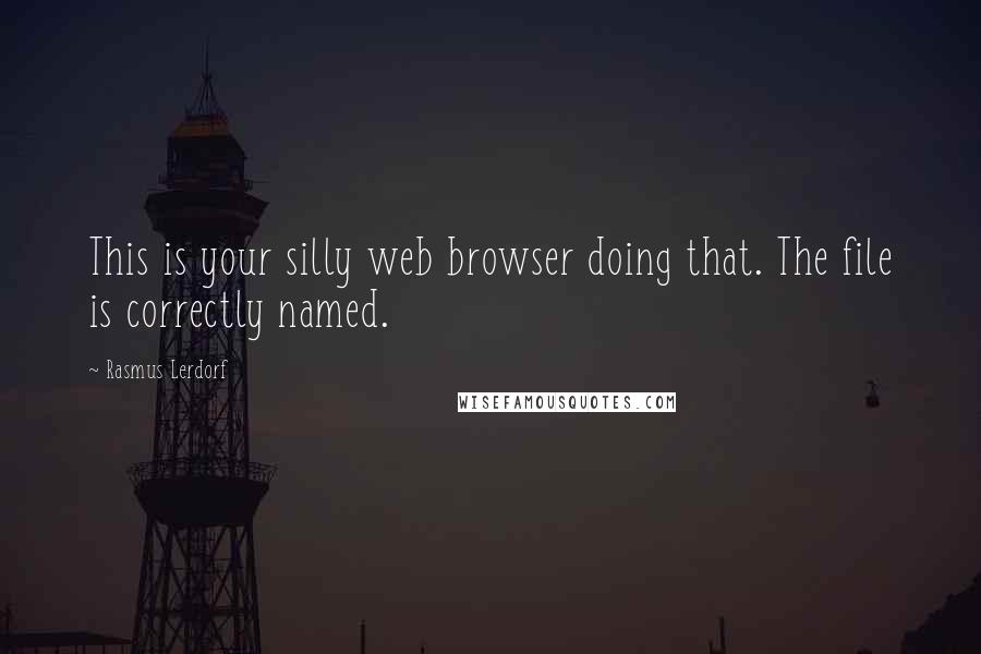 Rasmus Lerdorf Quotes: This is your silly web browser doing that. The file is correctly named.