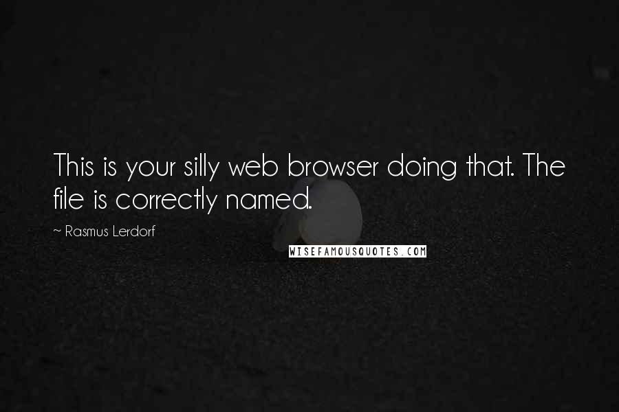 Rasmus Lerdorf Quotes: This is your silly web browser doing that. The file is correctly named.