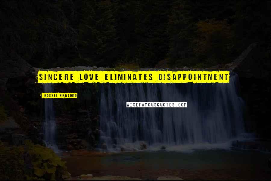 Rassel Pratomo Quotes: Sincere love eliminates disappointment