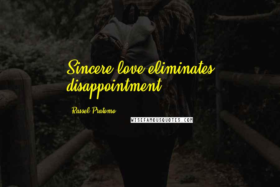 Rassel Pratomo Quotes: Sincere love eliminates disappointment