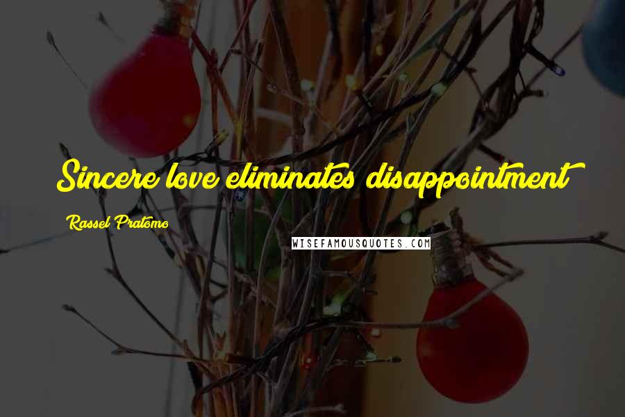 Rassel Pratomo Quotes: Sincere love eliminates disappointment