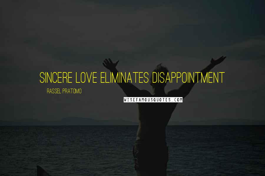 Rassel Pratomo Quotes: Sincere love eliminates disappointment