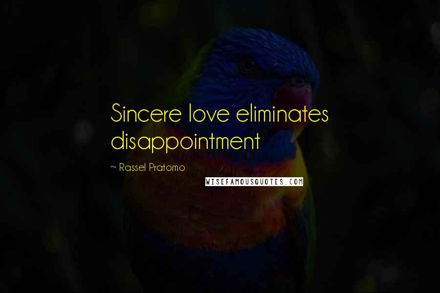 Rassel Pratomo Quotes: Sincere love eliminates disappointment