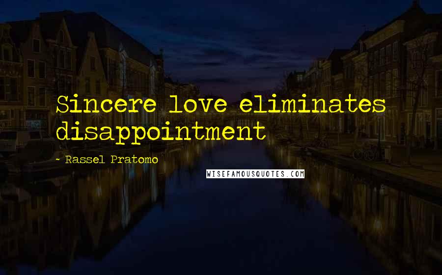 Rassel Pratomo Quotes: Sincere love eliminates disappointment